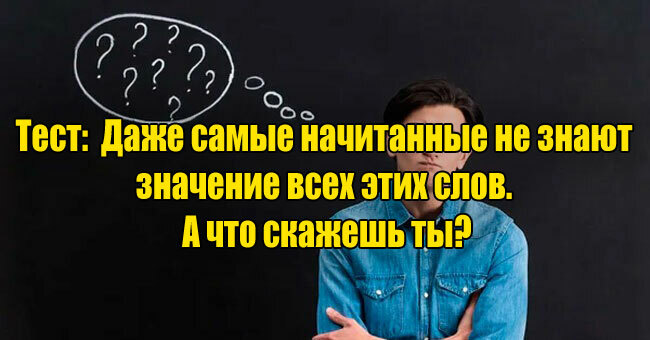 Даже самые начитанные не знают значение всех этих слов. А что скажешь ты?