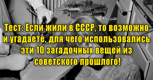 Если жили в СССР, то возможно и угадаете, для чего использовались эти 10 загадочных вещей из прошлого!