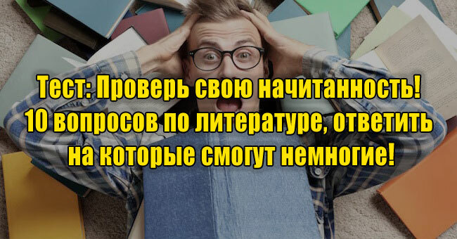 Проверь свою начитанность! 10 вопросов по литературе, ответить на которые смогут немногие!