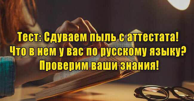 Сдуваем пыль с аттестата! Что в нем у вас по русскому языку? Проверим ваши знания!