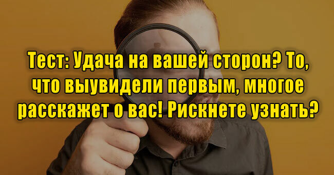 Удача на вашей сторон? То, что вы увидели первым, многое расскажет о вас! Рискнете узнать?