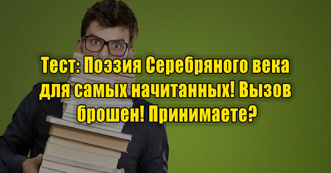 Поэзия Серебряного века для самых начитанных! Вызов брошен! Принимаете?