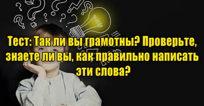 Так ли вы грамотны? Проверьте, знаете ли вы, как правильно написать эти слова?