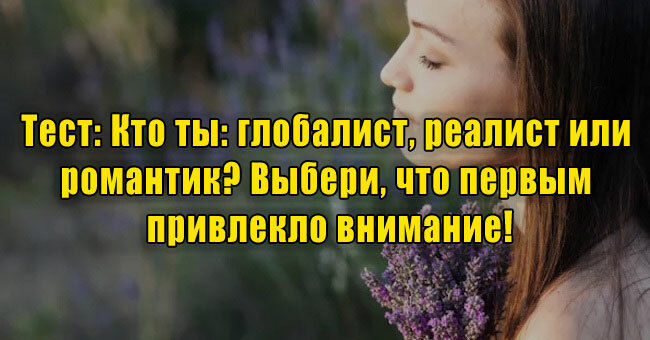 Кто ты: глобалист, реалист или романтик? Выбери, что первым привлекло внимание!