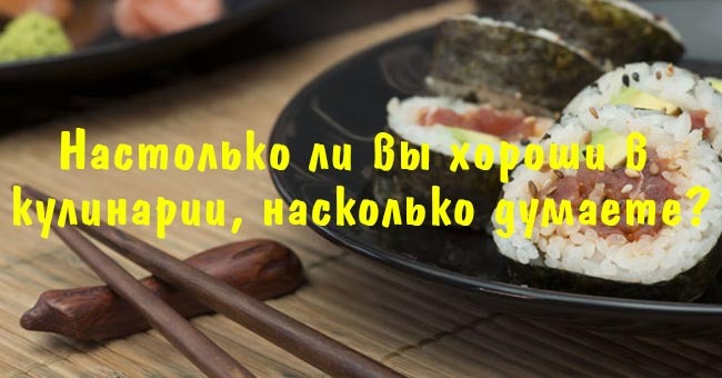 Настолько ли вы хороши в кулинарии, насколько думаете?