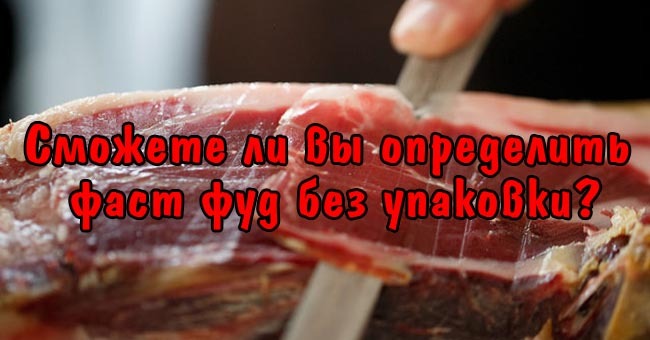 Сможете ли вы определить фаст фуд без упаковки?
