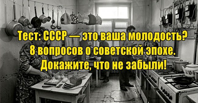 СССР — это ваша молодость? 8 вопросов о советской эпохе. Докажите, что не забыли!