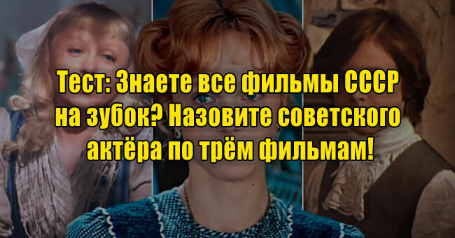Знаете все фильмы СССР на зубок? Назовите советского актёра по трём фильмам!