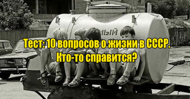 Жили в СССР? Сможете вспомнить факты тех времен?