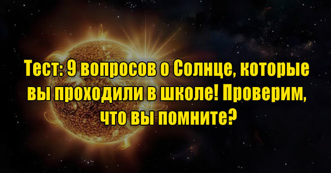 9 вопросов о Солнце, которые вы проходили в школе! Проверим, что вы помните?