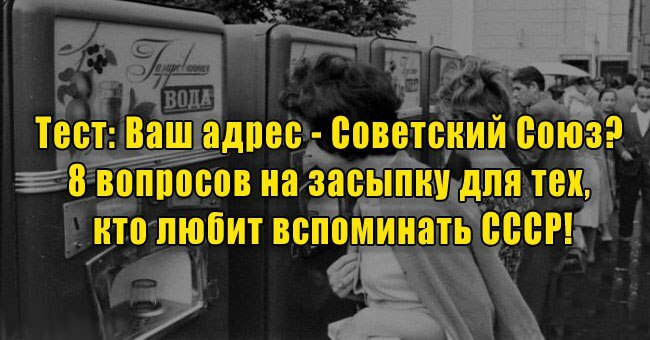 Ваш адрес - Советский Союз? 8 вопросов на засыпку для тех, кто любит вспоминать СССР!