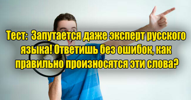 Запутается даже эксперт русского языка! Ответишь без ошибок, как правильно произносятся эти слова?