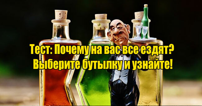 Почему на вас все ездят? Выберите бутылку и узнайте!