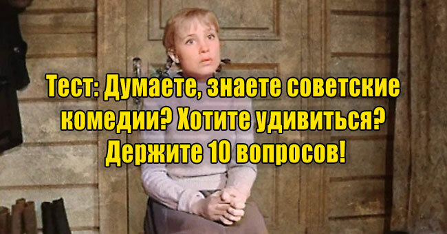 Думаете, знаете советские комедии? Хотите удивиться? Держите 10 вопросов!