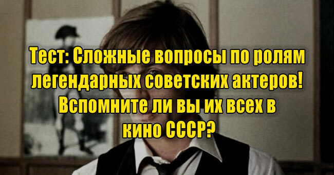 Сложные вопросы по ролям легендарных советских актеров! Вспомните ли вы их всех в кино СССР?