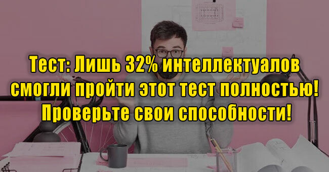 Лишь 32% интеллектуалов смогли пройти этот тест полностью! Проверьте свои способности!
