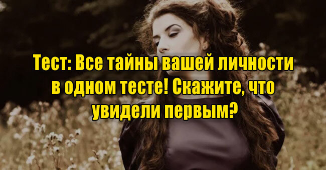Все тайны вашей личности в одном тесте! Скажите, что увидели первым?
