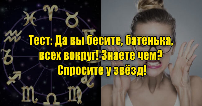Да вы бесите, батенька, всех вокруг! Знаете чем? Спросите у звёзд!