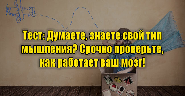 Думаете, знаете свой тип мышления? Срочно проверьте, как работает ваш мозг!