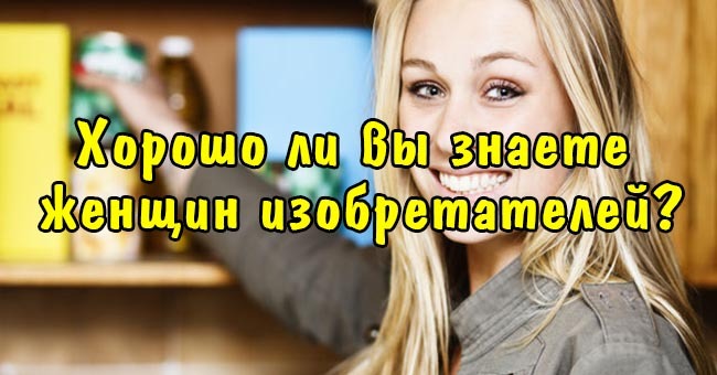 Хорошо ли вы знаете женщин изобретателей?