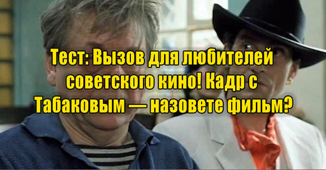 Вызов для любителей советского кино! Кадр с Табаковым — назовете фильм?