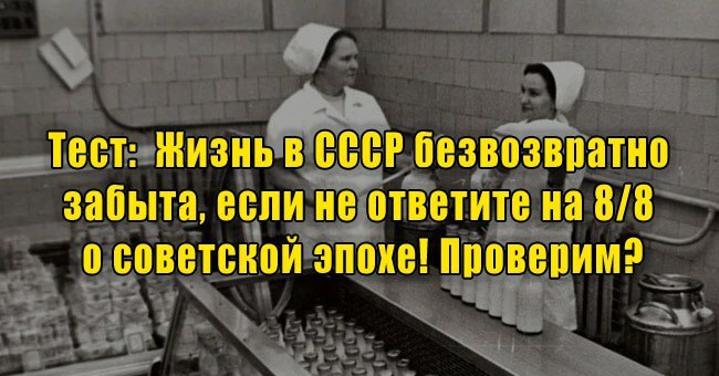 Жизнь в СССР безвозвратно забыта, если не ответите на 8/8 о советской эпохе! Проверим?