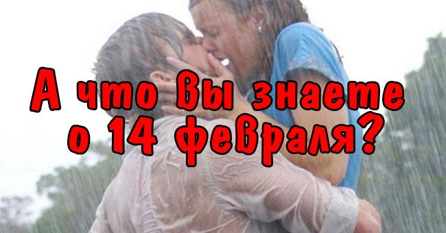 А что вы знаете о 14 февраля?