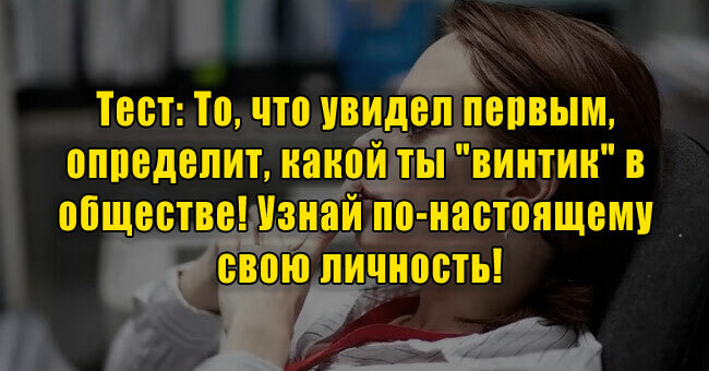 То, что увидел первым, определит, какой ты "винтик" в обществе! Узнай по-настоящему свою личность!