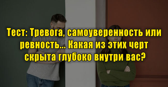 Тревога, самоуверенность или ревность... Какая из этих черт скрыта глубоко внутри вас?