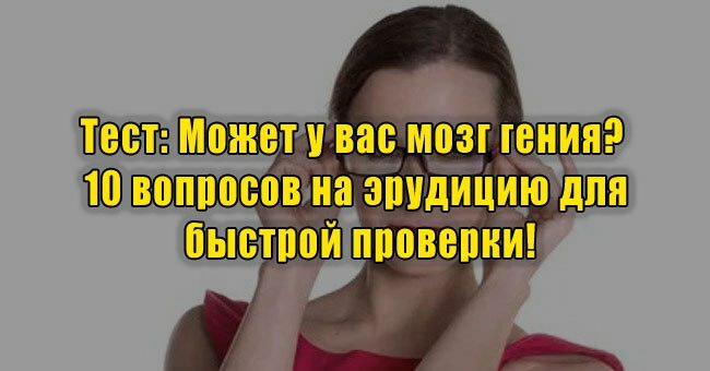 Может у вас мозг гения? 10 вопросов на эрудицию для быстрой проверки!
