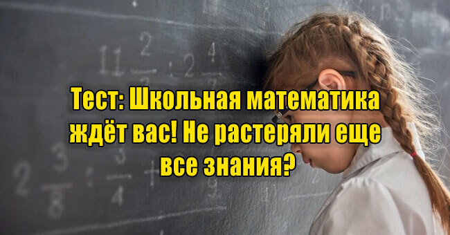 Школьная математика ждёт вас! Не растеряли еще все знания?