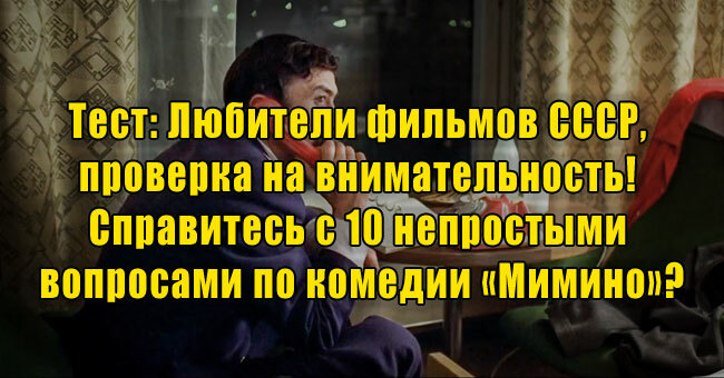 Любители кино СССР, проверка на внимательность! Справитесь с 10 вопросами по комедии «Мимино»?