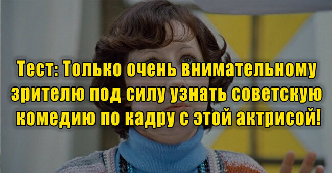 Только очень внимательному зрителю под силу узнать советскую комедию по кадру с этой актрисой! А вам?