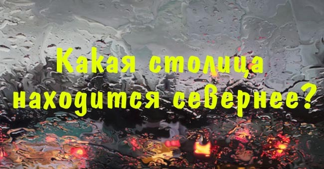 Какая столица находится севернее?