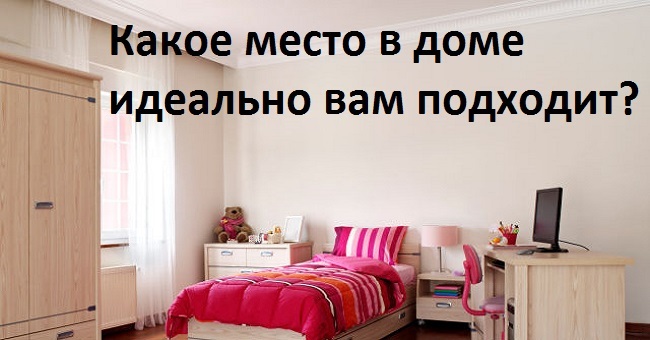 Какое место в доме идеально вам подходит?