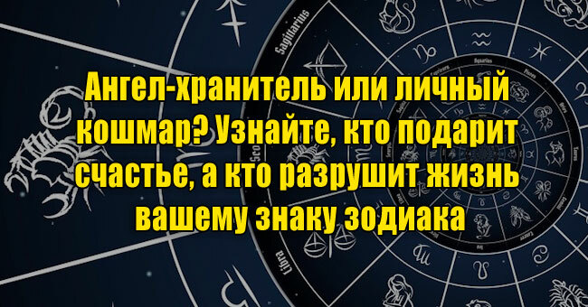 Ангел-хранитель или личный кошмар? Узнайте, кто подарит счастье, а кто разрушит жизнь вашему знаку зодиака