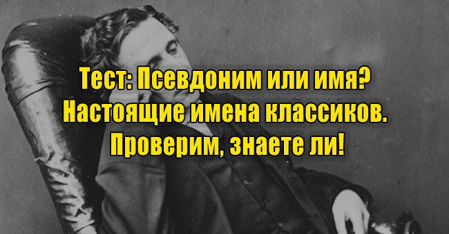 Псевдоним или имя? Настоящие имена классиков. Проверим, знаете ли!