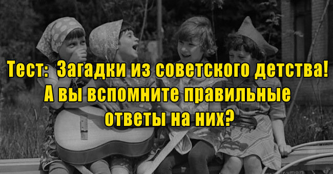 Загадки из советского детства! А вы вспомните правильные ответы на них?