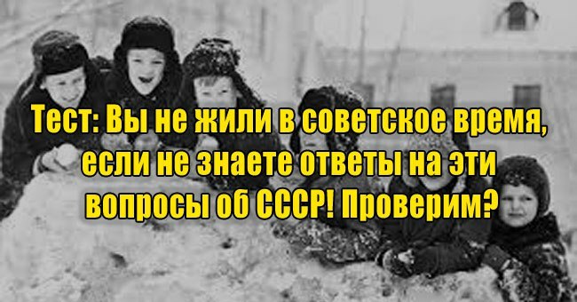 Вы не жили в советское время, если не знаете ответы на эти вопросы об СССР! Проверим?