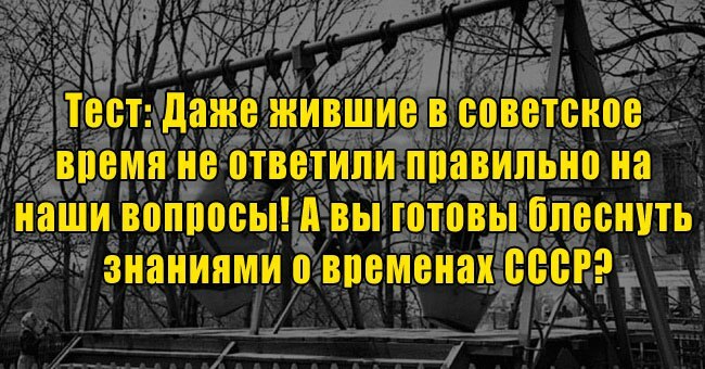 Даже жившие в советское время не ответили правильно на наши вопросы! А вы готовы блеснуть знаниями о временах СССР?