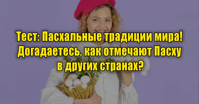 Пасхальные традиции мира! Догадаетесь, как отмечают Пасху в других странах?