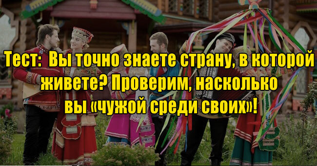 Вы точно знаете страну, в которой живете? Проверим, насколько вы «чужой среди своих»!