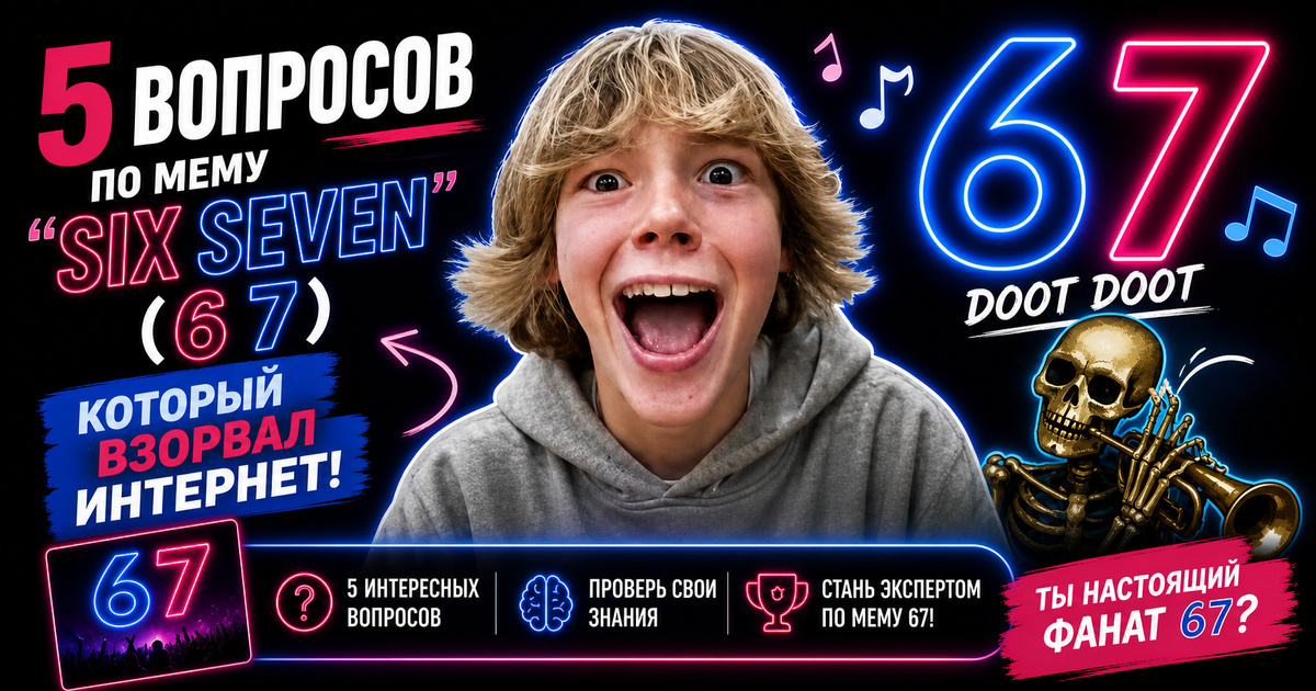 Тест по мему SIX SEVEN 67: ответь на 5 вопросов и узнаешь, что значит у молодежи сикс севен 6 7, мем, который взорвал интернет.