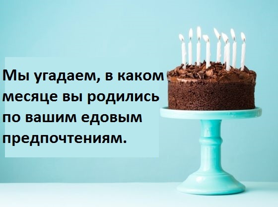 Мы угадаем, в каком месяце вы родились по вашим Вкусовым предпочтениям.