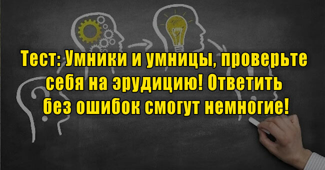 Умники и умницы, проверьте себя на эрудицию! Ответить без ошибок смогут немногие!
