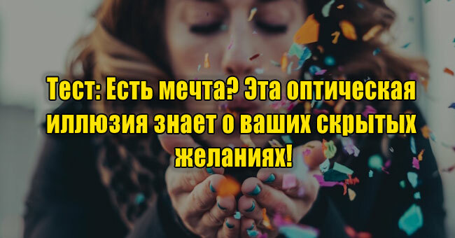 Есть мечта? Эта оптическая иллюзия знает о ваших скрытых желаниях!