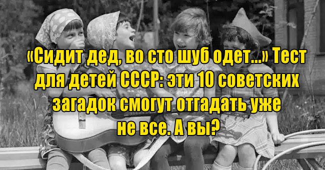 «Сидит дед, во сто шуб одет...» Тест для детей СССР: эти 10 советских загадок смогут отгадать уже не все. А вы?