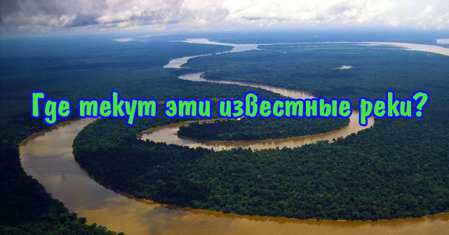 Тест - Где текут эти известные реки?