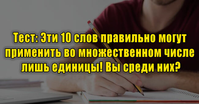 Эти 10 слов правильно могут применить во множественном числе лишь единицы! Вы среди них?