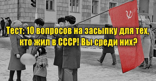 10 вопросов на засыпку для тех, кто жил в СССР! Вы среди них?